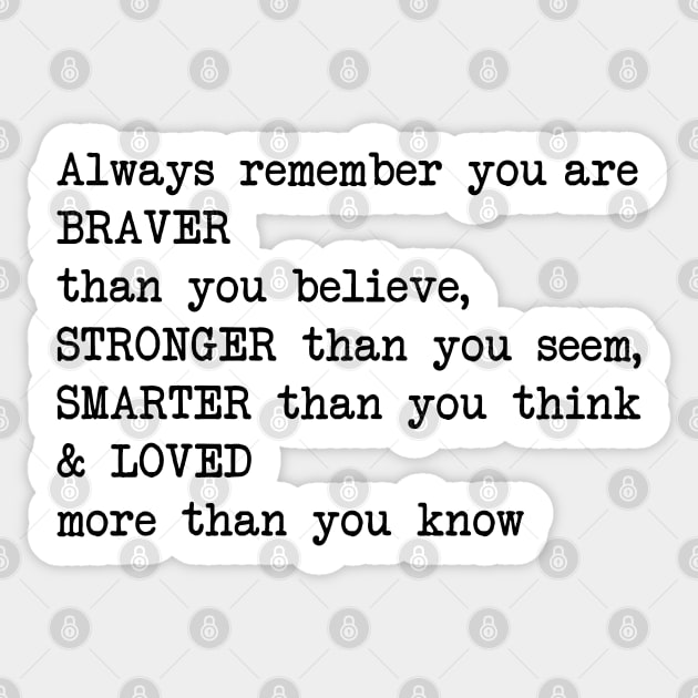 Always remember you are BRAVER than you believe, STRONGER than you seem, SMARTER than you think & LO Sticker by cbpublic